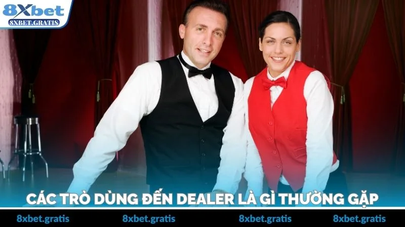 Các trò dùng đến dealer là gì thường gặp