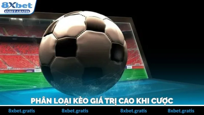 Phân loại kèo giá trị cao khi cược