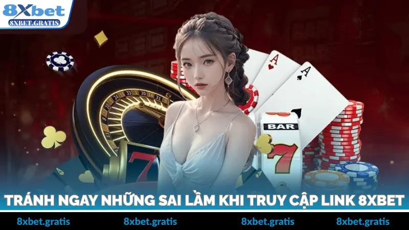 Tránh Ngay Những Sai Lầm Khi Truy Cập Link 8xbet
